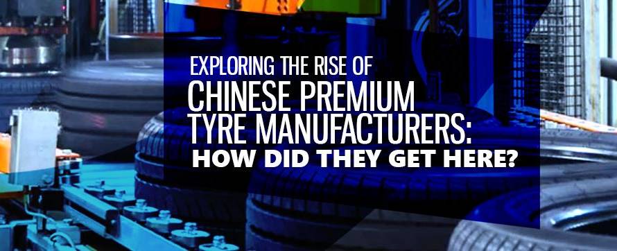 Exploring the Rise of Chinese Premium Tyre Manufacturers
