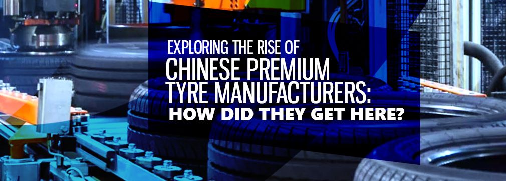 Exploring the Rise of Chinese Premium Tyre Manufacturers