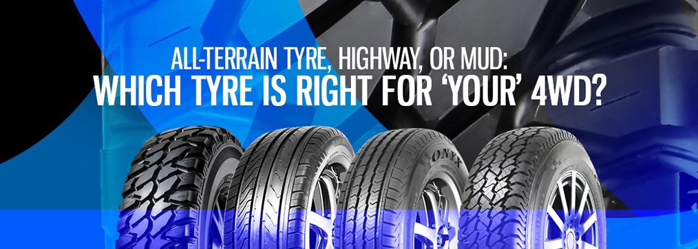 ALL-TERRAIN TYRE, HIGHWAY, OR MUD: WHICH TYRE IS RIGHT FOR 'YOUR' 4WD?
