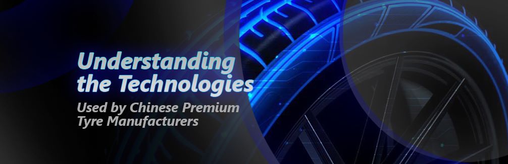 Understanding the Technologies Used by Chinese Premium Tyre Manufacturers