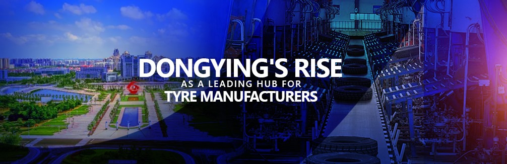 Dongyings Rise as a Leading Hub for Tyre Manufacturers
