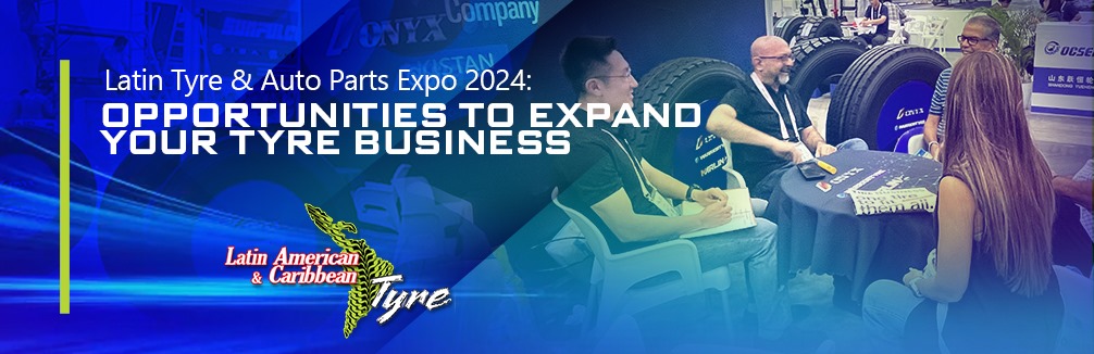 Latin Tyre & Auto Parts Expo 2024 Opportunities to Expand Business your Tyre Business
