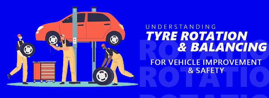 Understanding Tyre Rotation and Balancing for Vehicle Improvement and Safety