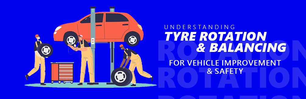 Understanding Tyre Rotation and Balancing for Vehicle Improvement and Safety