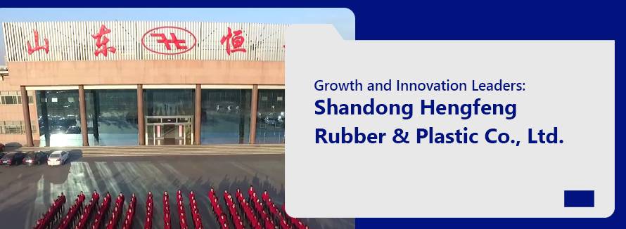 Growth and Innovation Leaders Shandong Hengfeng Rubber & Plastic Co Ltd