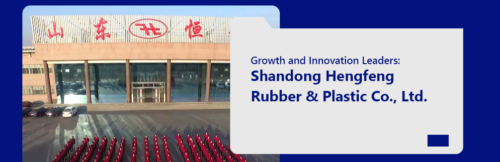 Growth and Innovation Leaders Shandong Hengfeng Rubber & Plastic Co Ltd