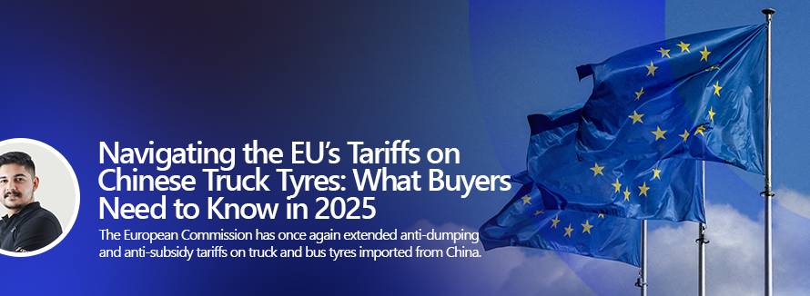 Navigating the EU’s Tariffs on Chinese Truck Tyres What Buyers Need to Know in 2025