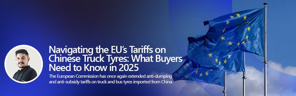 Navigating the EU’s Tariffs on Chinese Truck Tyres What Buyers Need to Know in 2025