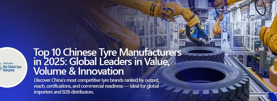 Top 10 Chinese Tyre Manufacturers in 2025 Global Leaders in Value, Volume & Innovation