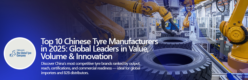 Top 10 Chinese Tyre Manufacturers in 2025 Global Leaders in Value, Volume & Innovation