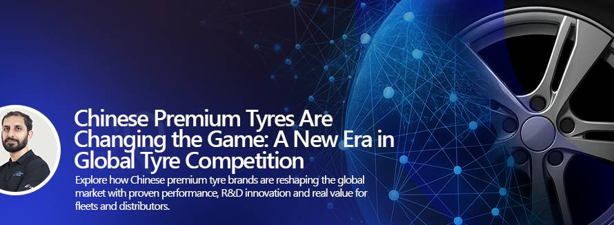 Chinese premium tyres leading global tyre competition