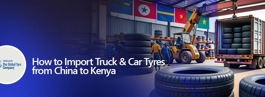 How to Import Truck & Car Tyres from China to Kenya