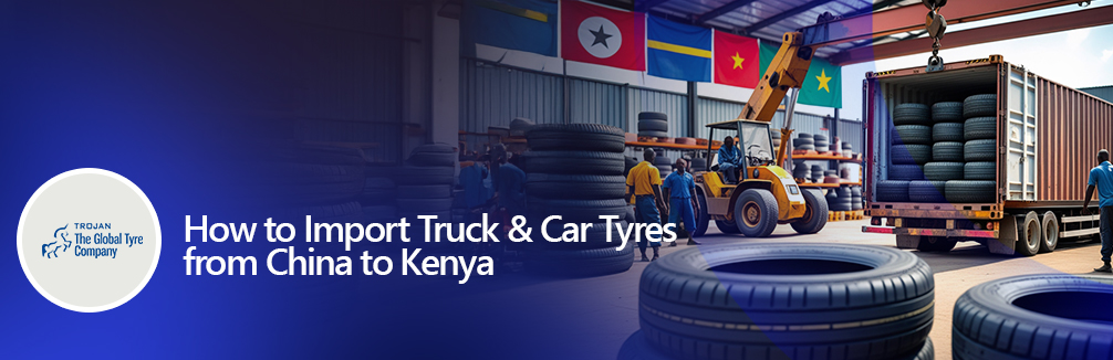 How to Import Truck & Car Tyres from China to Kenya