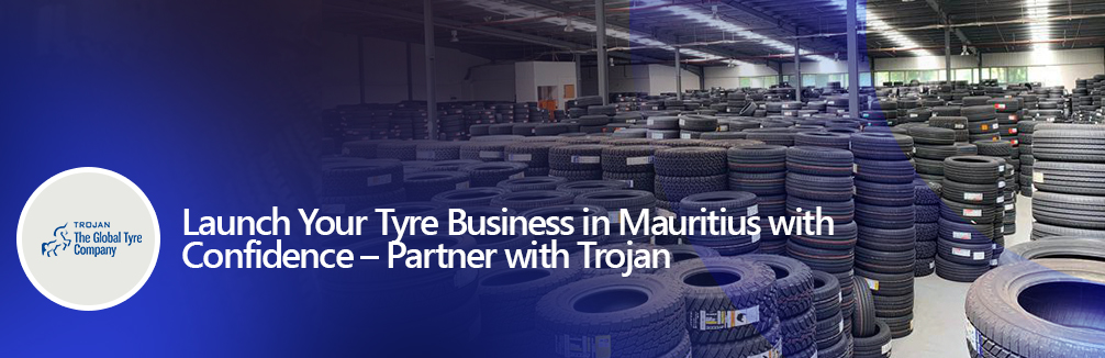 Launch Your Tyre Business in Mauritius with Confidence – Partner with Trojan