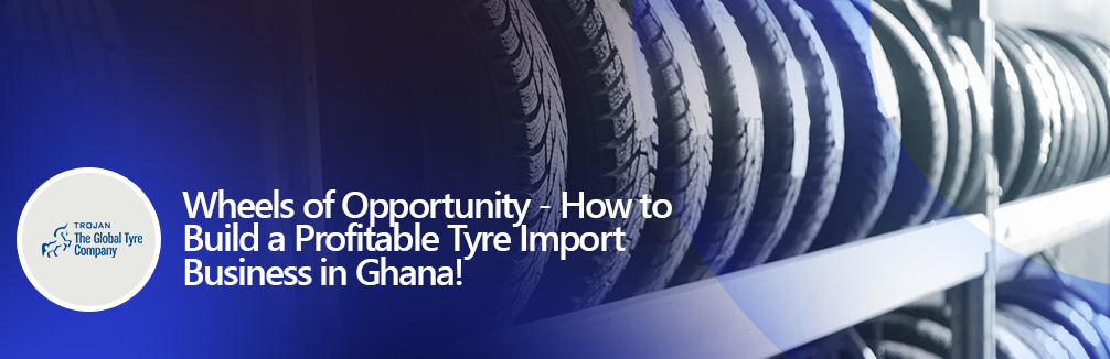 tyre import business in Ghana